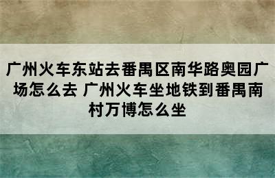 广州火车东站去番禺区南华路奥园广场怎么去 广州火车坐地铁到番禺南村万博怎么坐